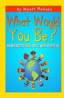 What Would You Be? 1490425063 Book Cover