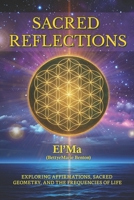 Sacred Reflections: Exploring Affirmations, Sacred Geometry, and the Frequencies of life B0F69571FP Book Cover