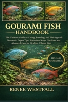 GOURAMI FISH HANDBOOK: The Ultimate Guide to Caring, Breeding, and Thriving with Gouramis: Expert Tips, Aquarium Setup, Nutrition, and Advanced Care for Healthy, Vibrant Fish. B0GJPZGJJL Book Cover