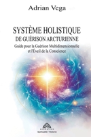 Système Holistique de Guérison Arcturienne: Guide pour la Guérison Multidimensionnelle et l'Éveil de la Conscience (French Edition) 6599810551 Book Cover