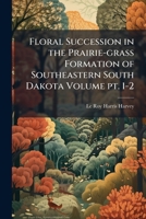 Floral succession in the prairie-grass formation of southeastern South Dakota Volume pt. 1-2 1149356022 Book Cover