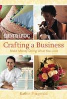 Country Living Crafting a Business: Make Money Doing What You Love (Country Living) 1588168115 Book Cover