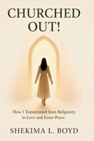 Churched Out!: How I transitioned from religiosity to Love and Inner peace B0GGWDS5Q5 Book Cover