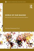 World of Our Making: Rules and Rule in Social Theory and International Relations 0415630398 Book Cover