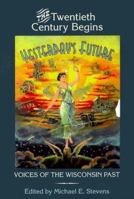 Yesterday's Future: The Twentieth Century Begins (Voices of the Wisconsin Past) 0870203134 Book Cover