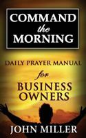 Command the Morning: 2015 Daily Prayer Manual for Business Owners 1508729964 Book Cover