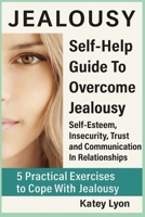 Jealousy: Self-Help Guide to Overcome Jealousy. Self-Esteem, Insecurity, Trust and Communication in Relationships: 5 Practical Exercises to Cope with Jealousy 1537573403 Book Cover