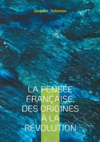 La pensée française, des origines à la Révolution: Exploration du rationalisme et du matérialisme français: des origines aux Lumières, une histoire de la pensée révolutionnaire (French Edition) 2322571105 Book Cover
