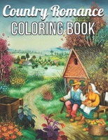 Country Romance Coloring Book: An Adult Coloring Book with Charming Country Life, Loving Couples, Beautiful Flowers, and Romantic Scenes for Relaxati B08ZBPK5WY Book Cover
