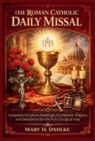 THE ROMAN CATHOLIC DAILY MISSAL: Complete Scripture Readings, Eucharistic Prayers, and Devotions for the Full Liturgical Year B0GS4KFG23 Book Cover