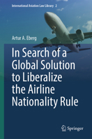In Search of a Global Solution to Liberalize the Airline Nationality Rule (International Aviation Law Library, 2) 303238821X Book Cover