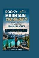 ROCKY MOUNTAIN TREASURES: A LOCAL'S GUIDE TO THE BEST OF THE CANADIAN ROCKIES: Discover Hidden Gems, Scenic Trails, Iconic Lakes, and More – Your Ultimate Adventure Awaits B0H11W6K7G Book Cover
