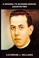 A NOVENA TO BLESSED MIGUEL AGUSTIN PRO: "Walking in Faith: Nine Days with Blessed Miguel Agustin Pro" B0CNBHDZBC Book Cover