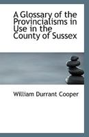 A Glossary of the Provincialisms in Use in the County of Sussex 1017883688 Book Cover