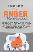 Anger Management: Dominate your Anger, Frustration, and Anxiety. Learn How to be Calm, in Self- Control, and Happy with this Step-by Step Guide of Anger Management Applicable for Beginners of Every Ag 1801387508 Book Cover