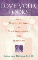 Love Your Looks: How to Stop Criticizing and Start Appreciating Your Appearance 0684811383 Book Cover