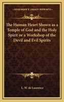 The Human Heart Shown as a Temple of God and the Holy Spirit or a Workshop of the Devil and Evil Spirits 1168839394 Book Cover