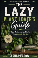 The Lazy Plant Lover’s Guide: Low-Maintenance Plants That Actually Survive B0H1TBHCMQ Book Cover