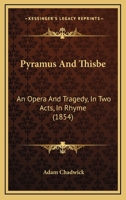 Pyramus and Thisbe, an Opera, in Rhyme 1168792991 Book Cover