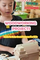 Woodworking Projects: Guide To Make Great Patterns For Kids: Woodworking Projects For Kids B0916HWL4L Book Cover