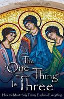 The One Thing Is Three: How the Most Holy Trinity Explains Everything 159614260X Book Cover