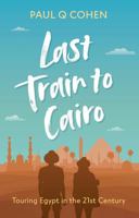 Last Train to Cairo: Touring Egypt in the 21st Century 1736954806 Book Cover