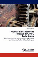 Process Enhancement Through Spc/Apc Techniques 3844380671 Book Cover