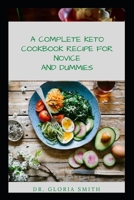 A COMPLETE KETO COOKBOOK RECIPES FOR NOVICE AND DUMMIES: YOUR GUIDE TO KETOGENIC DIETS BOOST ENERGY, AND COOLS IRRITATION WITH A MEAL PLAN B08S2R5WH7 Book Cover