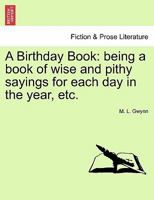 A Birthday Book: being a book of wise and pithy sayings for each day in the year, etc. 1241369984 Book Cover