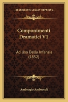 Componimenti Dramatici V1: Ad Uso Della Infanzia (1852) 1160345414 Book Cover