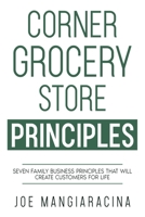 Corner Grocery Store Principles: Seven Family Business Principles That Will Create Customers For Life 1456644017 Book Cover