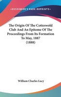 The Origin Of The Cotteswold Club And An Epitome Of The Proceedings From Its Formation To May, 1887 1120910447 Book Cover