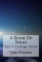 A Book Of Ideas For A College Mind 1543011969 Book Cover