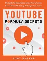 YouTube Formula Secrets #1 Guide To Boost Sales, Grow Your Channel, Social Media Marketing And Algorithm Hacks B0BDJQ6GNJ Book Cover