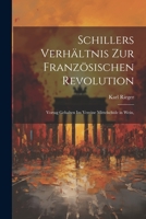 Schillers Verhältnis zur Französischen Revolution: Vortag Gehalten im Vereine Mittelschule in Wein, 1022136739 Book Cover