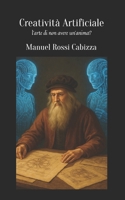 Creatività Artificiale: L'arte di non avere un'anima? (Italian Edition) B0FBMHZZXR Book Cover