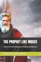 THE PROPHET LIKE MOSES: The End Of Strife Between Christians And Muslims B0BZC1512V Book Cover