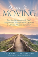 Keep It Moving: Live in Alignment with God's Purpose and Plan for Your Life with a Chronic Medical Condition 1662879644 Book Cover