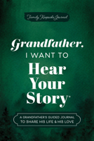 Grandfather, I Want to Hear Your Story: A Grandfather's Guided Journal to Share His Life & His Love (Hear Your Story Books) 1464251363 Book Cover
