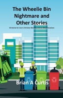 The Wheelie Bin Nightmare and Other Stories: 53 Stories for Use in Christian Worship and on Other Occasions 0645124087 Book Cover