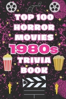 The Top 100 Horror Movies 1980s Trivia Book: Behind-the-Scenes Facts, Slasher Classics, and Cult Horror Film History from the 1980s (Top 100 Movie Trivia Books) B0GWMS1FMG Book Cover