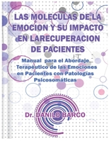 LAS MOLECULAS DE LA EMOCION Y SU IMPACTO EN LA RECUPERACION DE PACIENTES: Manual para el Abordaje Terapéutico de las Emociones en Pacientes con Patologías Psicosomáticas B08RH7MKWY Book Cover