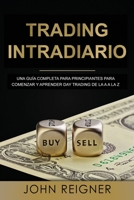 Trading Intradiario: Una guía completa para principiantes para comenzar y aprender Day Trading de la A a la Z (Libro en Espanol/Day Trading Spanish Book Version) (Trading Intradario) 1679809660 Book Cover