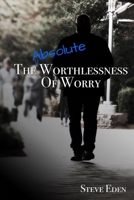 The Absolute Worthlessness Of Worry B08R9V7DR5 Book Cover