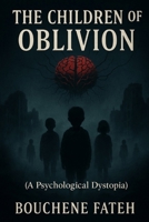 The Children of Oblivion” (A Psychological Dystopia): A Psychological Dystopia B0FL2Q798H Book Cover