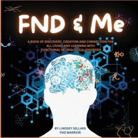 FND & Me: A Book of Discovery, Creation and Connection for All Living and Learning With Functional Neurological Disorder B0DY84SK5G Book Cover