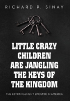 Little Crazy Children Are Jangling the Keys of the Kingdom:: The Estrangement Epidemic in America 1965216013 Book Cover