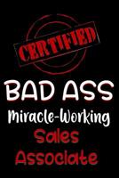 Certified Bad Ass Miracle-Working Sales Associate: Funny Gift Notebook for Employee, Coworker or Boss 1091528764 Book Cover