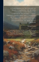 A Topographical Dictionary of Wales,: Comprising the Several Counties, Cities, Boroughs, Corporate and Market Towns, Parishes, Chapelaries, and ... Bishopr: A Topographical Dictionary Of Wales: 1022214446 Book Cover