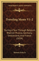 Traveling Mems V1-2: During A Tour Through Belgium, Rhenish Prussia, Germany, Switzerland, And France 1165802597 Book Cover